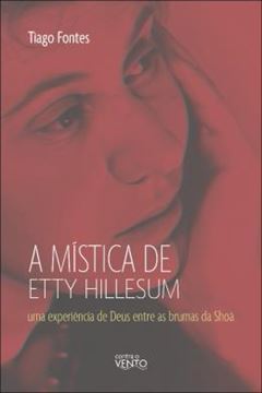 Imagem de A MISTICA DE ETTY HILLESUM - UMA EXPERIENCIA DE DEUS ENTRE AS BRUMAS DA SHOA