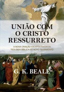 Imagem de UNIAO COM O CRISTO RESSURRETO - A NOVA CRIACAO ESCATOLOGICA E A TEOLOGIA BIBLICA DO NOVO TESTAMENTO