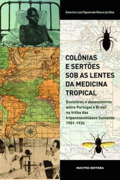 Picture of COLONIAS E SERTOES SOB AS LENTES DA MEDICINA TROPICAL - ENCONTROS E DESENCONTROS ENTRE PORTUGAL E BRASIL NA TRILHA DAS TRIPANOSSOMIASES HUMANAS, 1901-1924