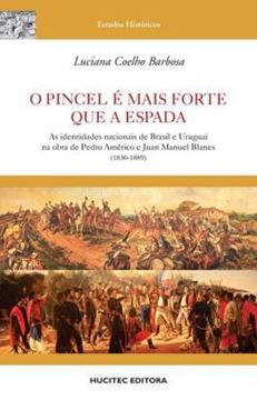 Imagem de O PINCEL E MAIS FORTE QUE A ESPADA: AS IDENTIDADES NACIONAIS DE BRASIL E URUGUAI NA OBRA DE PEDRO AMERICO E JUAN MANUEL BLANES (1830-1889)