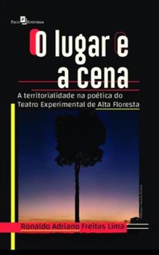 Imagem de O LUGAR E A CENA - A TERRITORIALIDADE NA POETICA DO TEATRO EXPERIMENTAL DE ALTA FLORESTA