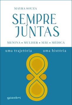 Imagem de SEMPRE JUNTAS - MENINA, MULHER, MAE, MEDICA - UMA TRAJETORIA, UMA HISTORIA