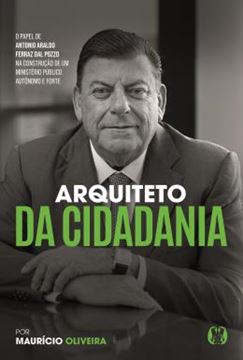 Imagem de ARQUITETO DA CIDADANIA - O PAPEL DE ANTONIO ARALDO FERRAZ DAL POZZO NA CONSTRUCAO DE UM MINISTERIO PUBLICO AUTONOMO E FORTE.