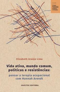 Imagem de VIDA ATIVA, MUNDO COMUM, POLITICAS E RESISTENCIAS : PENSAR A TERAPIA OCUPACIONAL COM HANNAH ARENDT