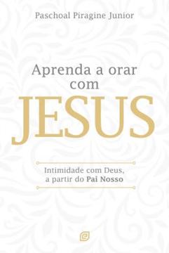 Imagem de APRENDA A ORAR COM JESUS - INTIMIDADE COM DEUS, A PARTIR DO PAI NOSSO