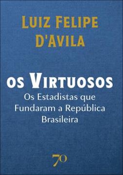 Imagem de OS VIRTUOSOS - OS ESTADISTAS QUE FUNDARAM A REPUBLICA BRASILEIRA
