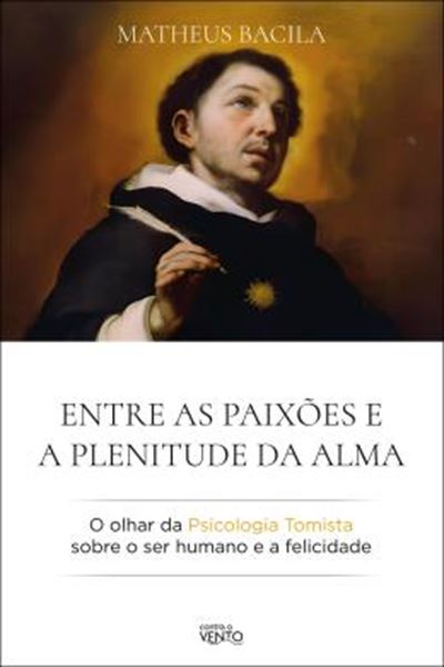 Picture of ENTRE AS PAIXOES E A PLENITUDE DA ALMA - O OLHAR DA PSICOLOGIA TOMISTA SOBRE O SER HUMANO E A FELICIDADE