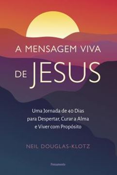 Imagem de A MENSAGEM VIVA DE JESUS - UMA JORNADA DE 40 DIAS PARA DESPERTAR, CURAR A ALMA E VIVER COM PROPOSITO