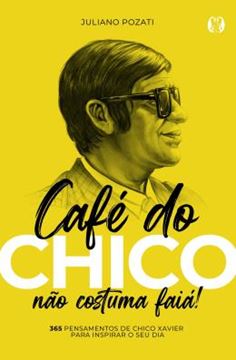 Imagem de CAFE DO CHICO NAO COSTUMA FAIA! - 365 PENSAMENTOS DE CHICO XAVIER PARA INSPIRAR O SEU DIA