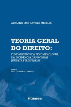 Imagem de TEORIA GERAL DO DIREITO: FUNDAMENTOS DA FENOMELOGIA DA INCIDENCIA DAS NORMAS JURIDICAS TRIBUTARIAS