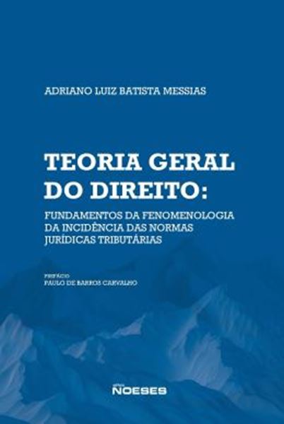 Picture of TEORIA GERAL DO DIREITO: FUNDAMENTOS DA FENOMELOGIA DA INCIDENCIA DAS NORMAS JURIDICAS TRIBUTARIAS