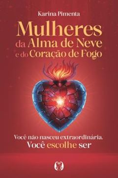 Imagem de MULHERES DA ALMA DE NEVE E DO CORACAO DE FOGO - VOCE NAO NASCEU EXTRAORDINARIA. VOCE ESCOLHE SER