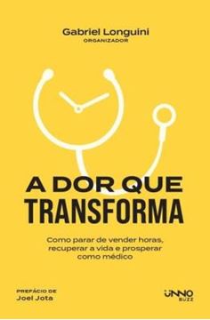 Imagem de A DOR QUE TRANSFORMA - COMO PARAR DE VENDER HORAS, RECUPERAR A VIDA E PROSPERAR COMO MEDICO