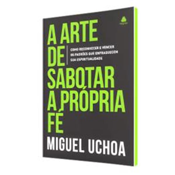 Picture of A ARTE DE SABOTAR A PROPRIA FE - COMO RECONHECER E VENCER OS PADROES QUE ENFRAQUECEM SUA ESPIRITUALIDADE